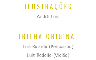 ILUSTRAÇÕES
André Luis TRILHA ORIGINAL
Luis Ricardo (Percussão)
Luiz Rodolfo (Violão)