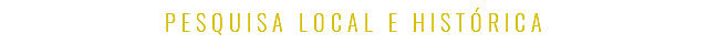 PESQUISA LOCAL E HISTÓRICA