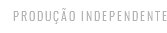 PRODUÇÃO INDEPENDENTE